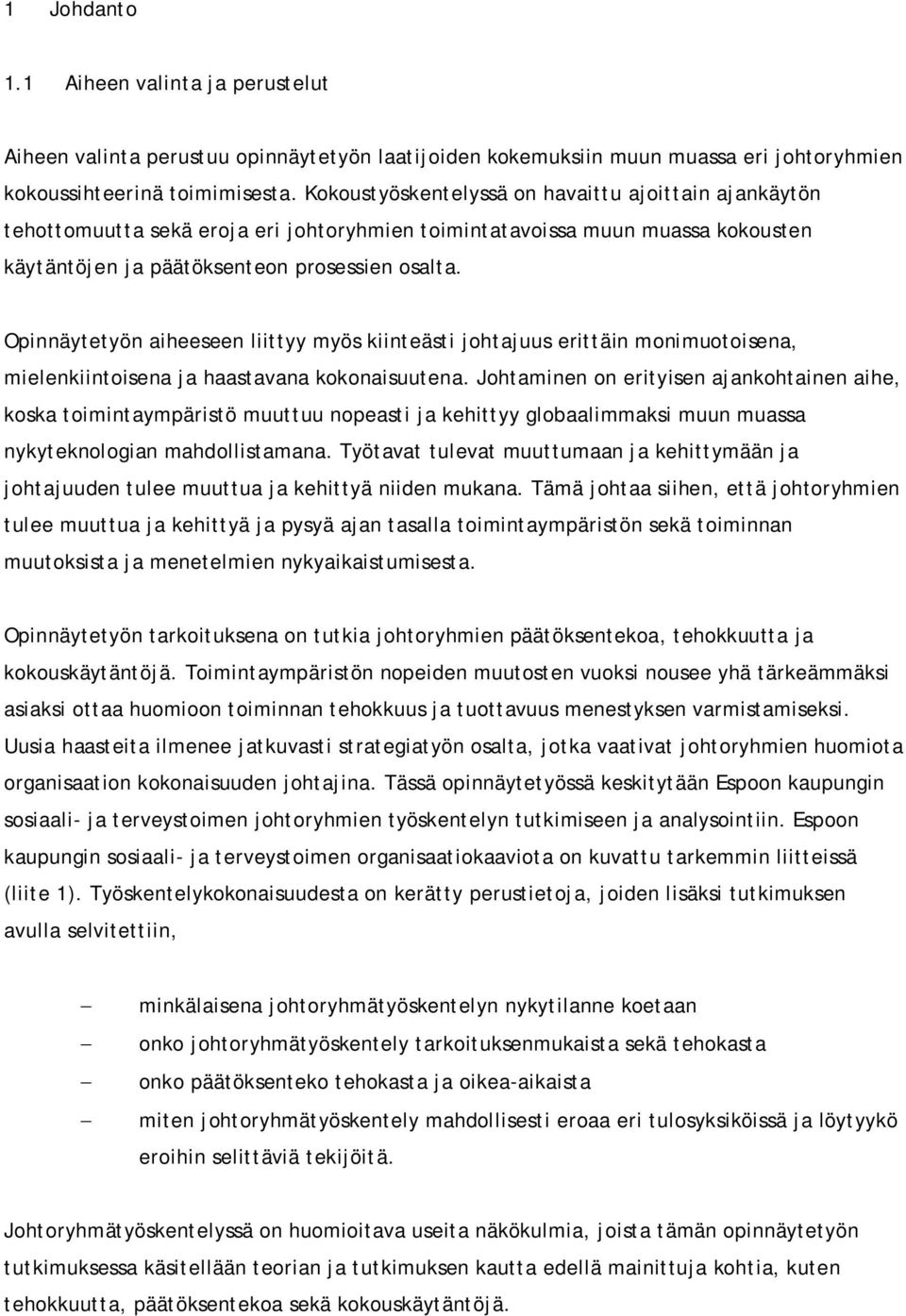 Opinnäytetyön aiheeseen liittyy myös kiinteästi johtajuus erittäin monimuotoisena, mielenkiintoisena ja haastavana kokonaisuutena.