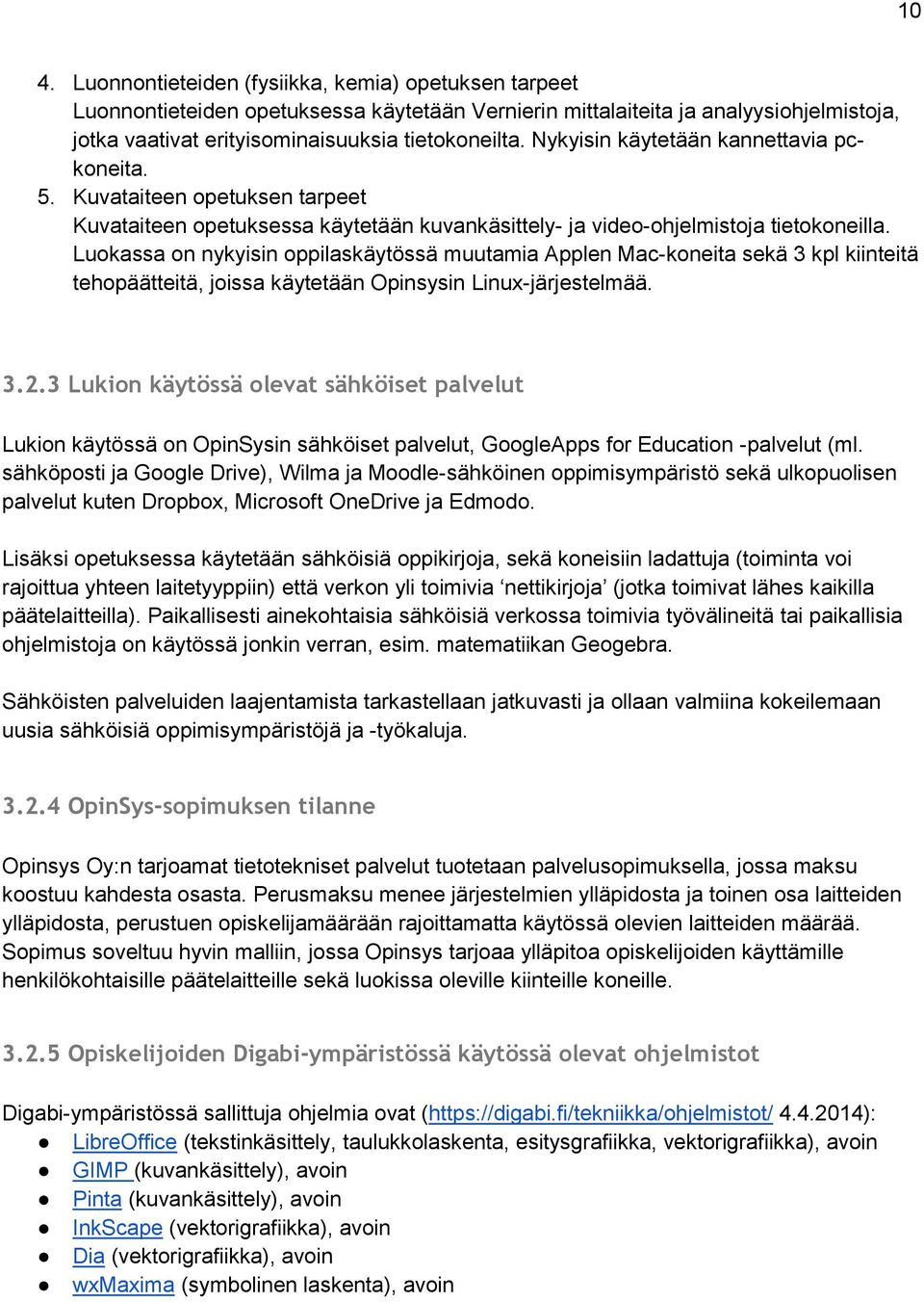 Luokassa on nykyisin oppilaskäytössä muutamia Applen Mac-koneita sekä 3 kpl kiinteitä tehopäätteitä, joissa käytetään Opinsysin Linux-järjestelmää. 3.2.