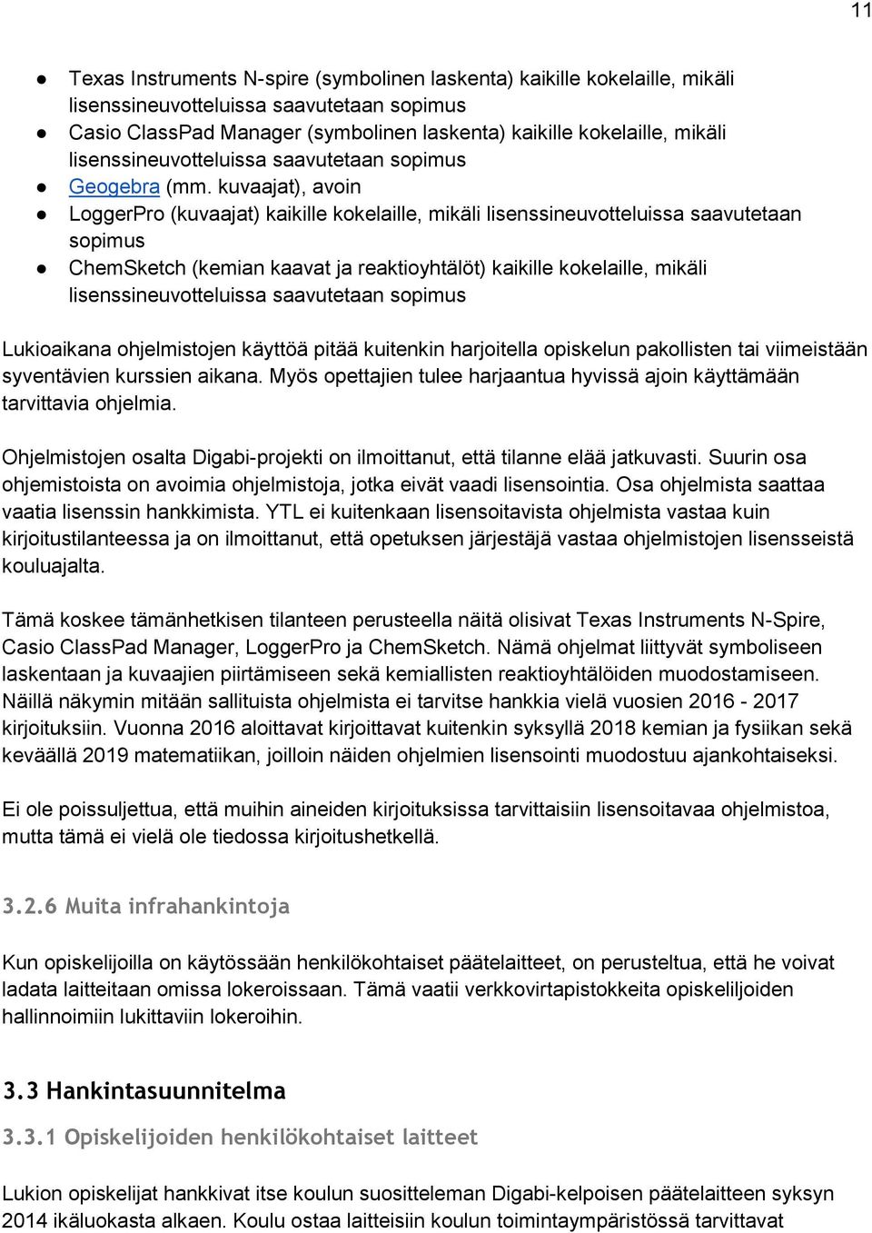 kuvaajat), avoin LoggerPro (kuvaajat) kaikille kokelaille, mikäli lisenssineuvotteluissa saavutetaan sopimus ChemSketch (kemian kaavat ja reaktioyhtälöt) kaikille kokelaille, mikäli