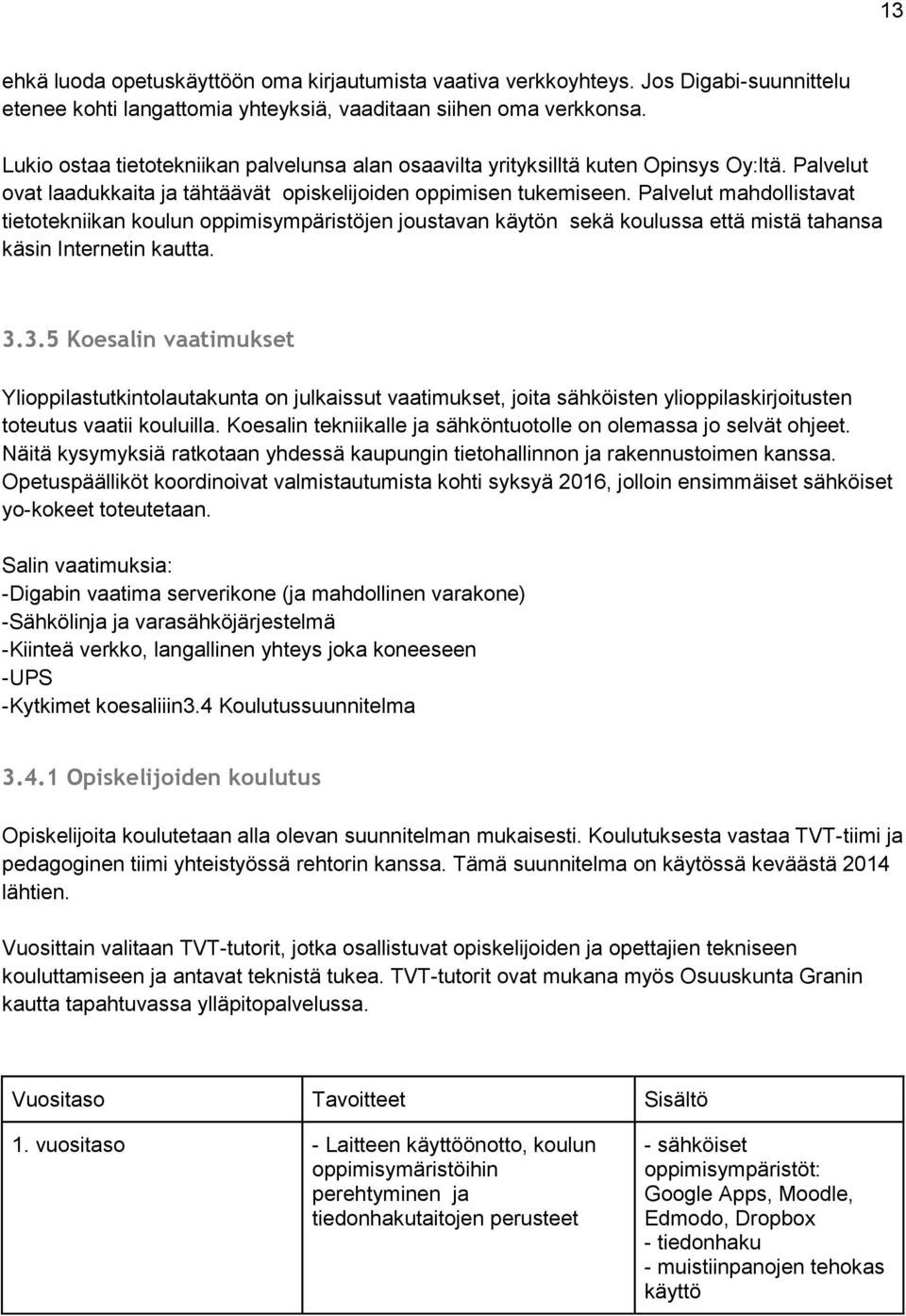 Palvelut mahdollistavat tietotekniikan koulun oppimisympäristöjen joustavan käytön sekä koulussa että mistä tahansa käsin Internetin kautta. 3.