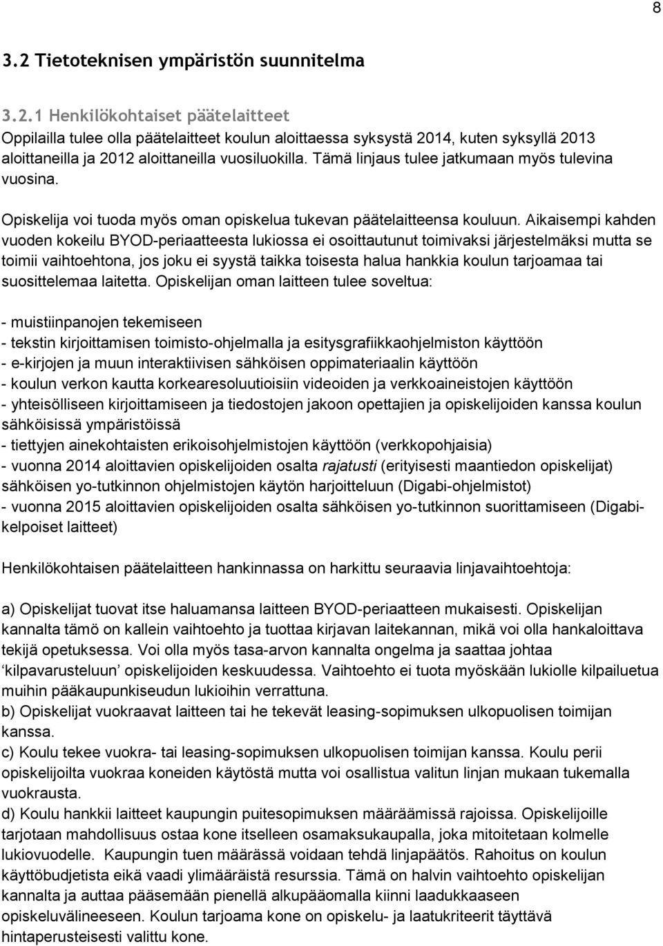 Aikaisempi kahden vuoden kokeilu BYOD-periaatteesta lukiossa ei osoittautunut toimivaksi järjestelmäksi mutta se toimii vaihtoehtona, jos joku ei syystä taikka toisesta halua hankkia koulun tarjoamaa