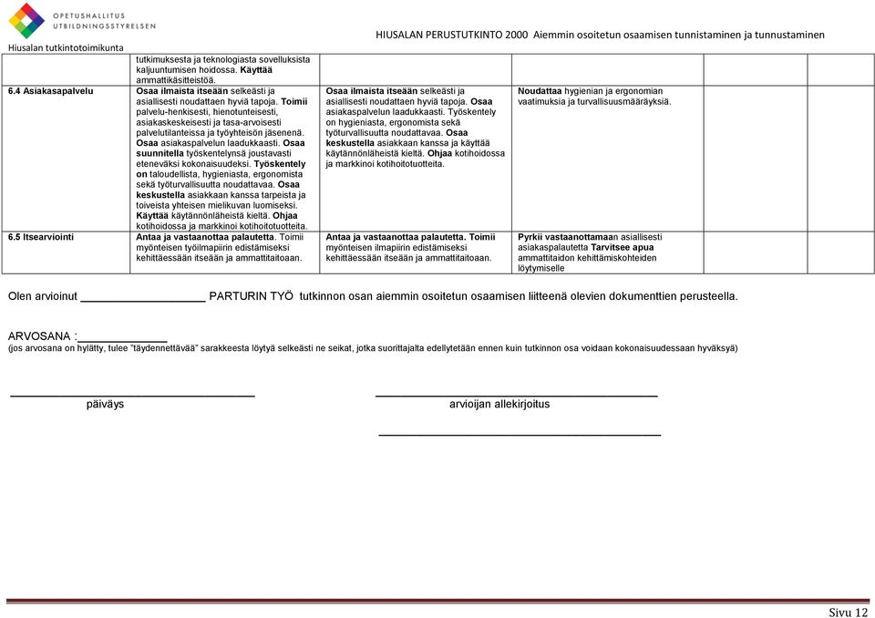 Osaa suunnitella työskentelynsä joustavasti eteneväksi kokonaisuudeksi. Työskentely on taloudellista, hygieniasta, ergonomista sekä työturvallisuutta noudattavaa.