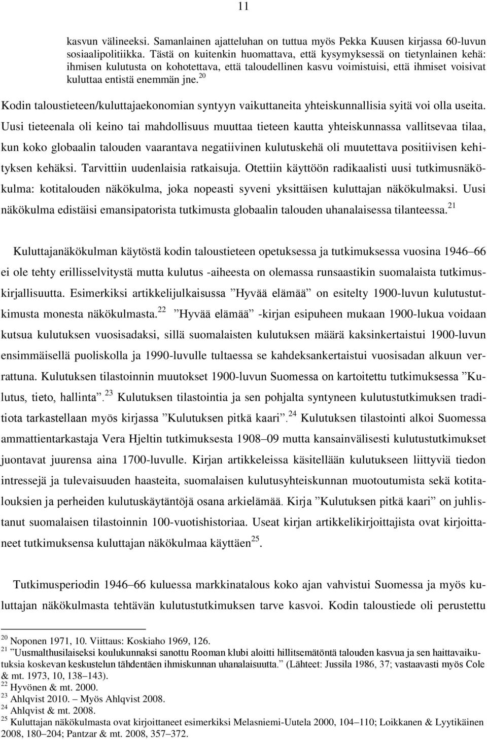 20 Kodin taloustieteen/kuluttajaekonomian syntyyn vaikuttaneita yhteiskunnallisia syitä voi olla useita.