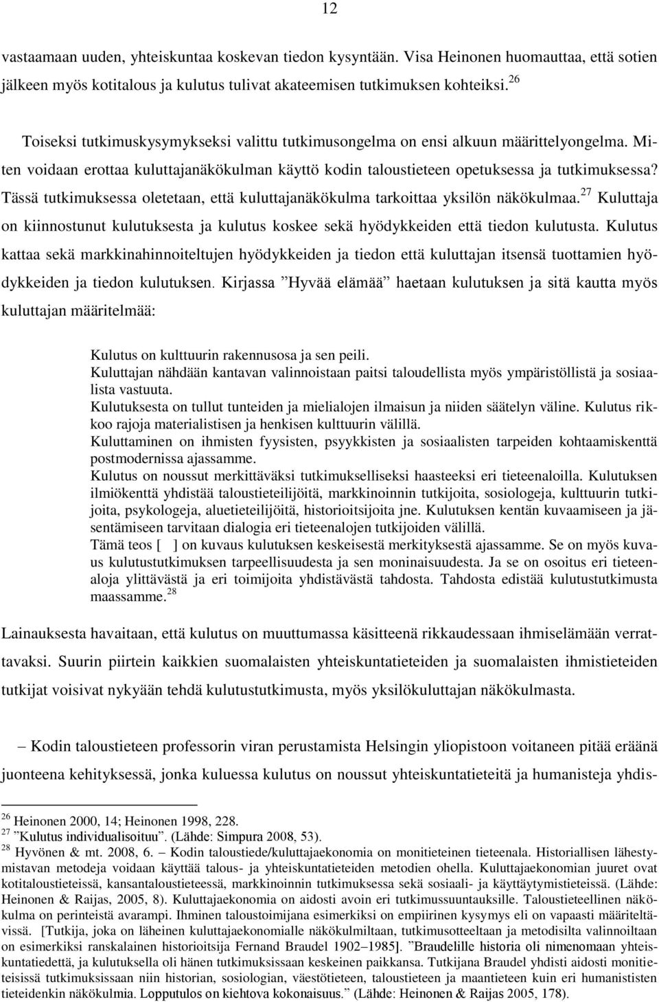 Tässä tutkimuksessa oletetaan, että kuluttajanäkökulma tarkoittaa yksilön näkökulmaa. 27 Kuluttaja on kiinnostunut kulutuksesta ja kulutus koskee sekä hyödykkeiden että tiedon kulutusta.