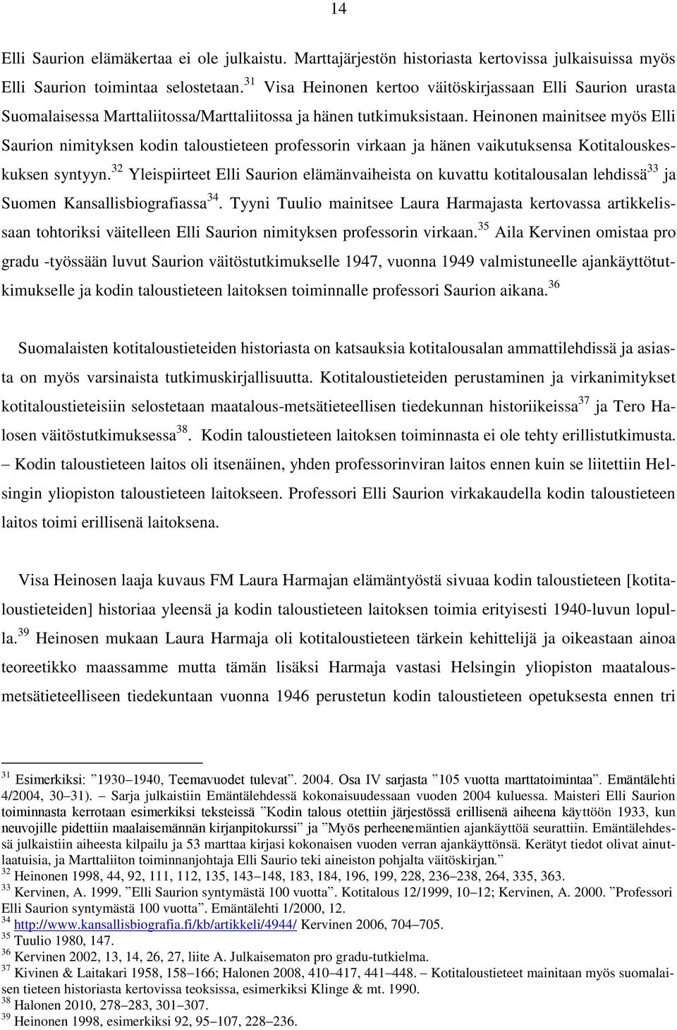 Heinonen mainitsee myös Elli Saurion nimityksen kodin taloustieteen professorin virkaan ja hänen vaikutuksensa Kotitalouskeskuksen syntyyn.