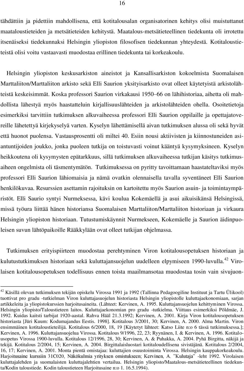 Kotitaloustieteistä olisi voitu vastaavasti muodostaa erillinen tiedekunta tai korkeakoulu.