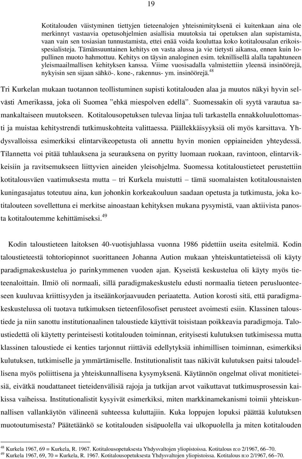 Kehitys on täysin analoginen esim. teknillisellä alalla tapahtuneen yleismaailmallisen kehityksen kanssa. Viime vuosisadalla valmistettiin yleensä insinöörejä, nykyisin sen sijaan sähkö-.