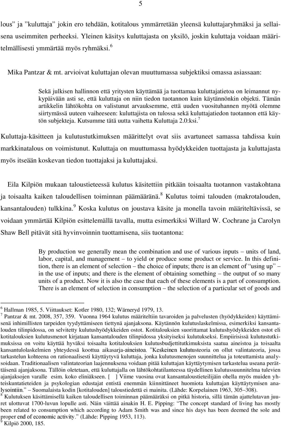 arvioivat kuluttajan olevan muuttumassa subjektiksi omassa asiassaan: Sekä julkisen hallinnon että yritysten käyttämää ja tuottamaa kuluttajatietoa on leimannut nykypäivään asti se, että kuluttaja on