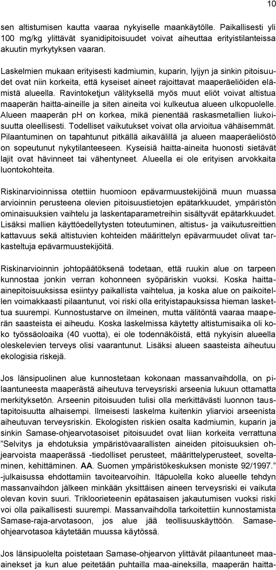 Ravintoketjun välityksellä myös muut eliöt voivat altistua maaperän haitta-aineille ja siten aineita voi kulkeutua alueen ulkopuolelle.