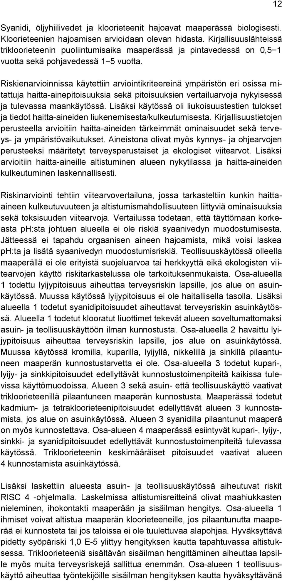 Riskienarvioinnissa käytettiin arviointikriteereinä ympäristön eri osissa mitattuja haitta-ainepitoisuuksia sekä pitoisuuksien vertailuarvoja nykyisessä ja tulevassa maankäytössä.