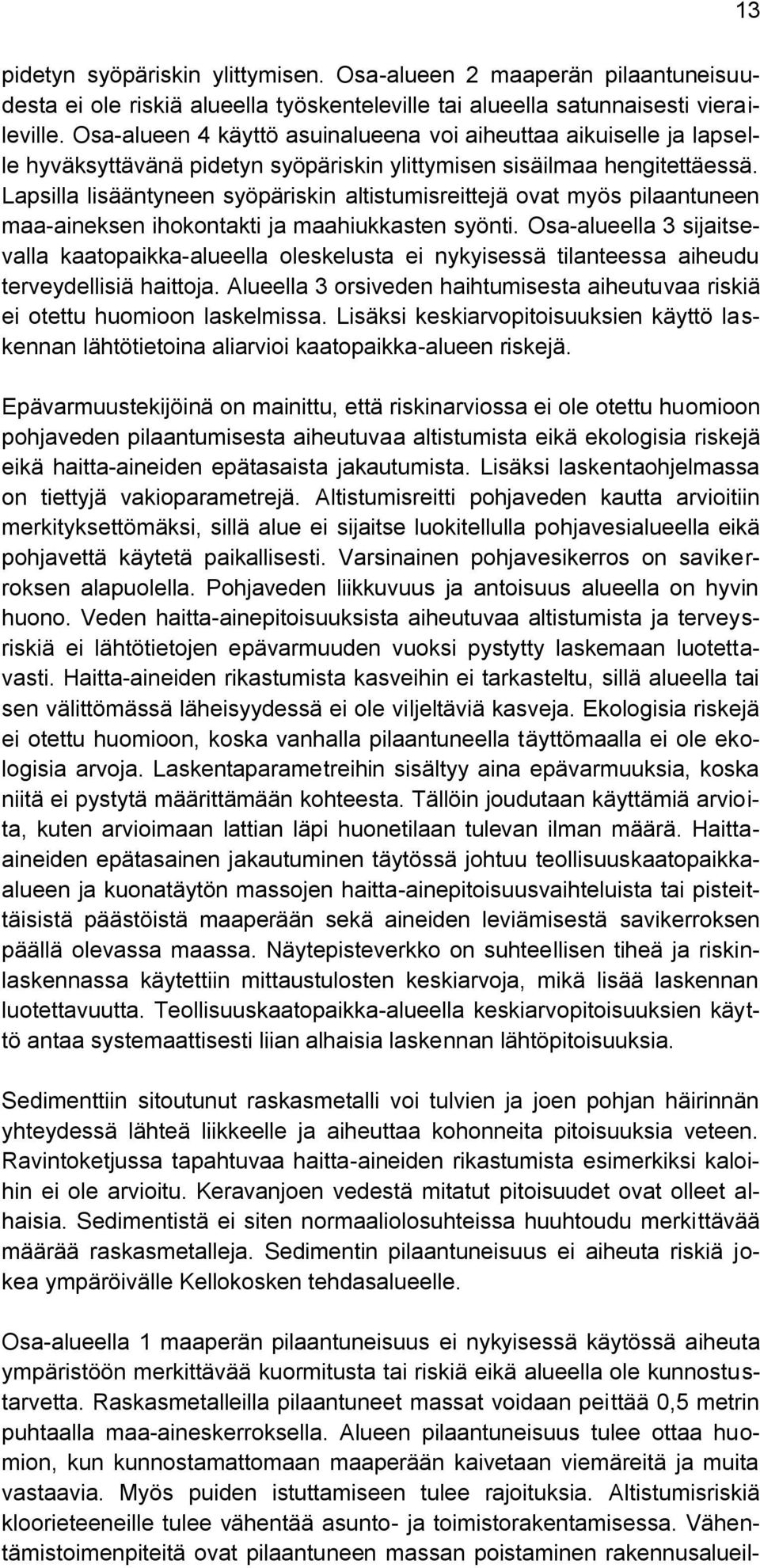 Lapsilla lisääntyneen syöpäriskin altistumisreittejä ovat myös pilaantuneen maa-aineksen ihokontakti ja maahiukkasten syönti.