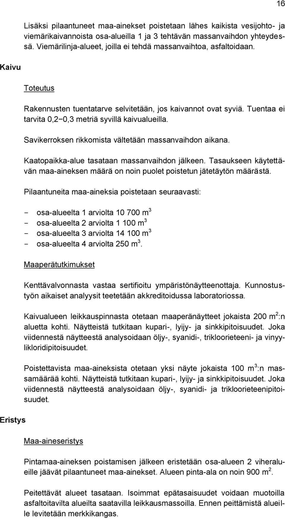 Tuentaa ei tarvita 0,2 0,3 metriä syvillä kaivualueilla. Savikerroksen rikkomista vältetään massanvaihdon aikana. Kaatopaikka-alue tasataan massanvaihdon jälkeen.