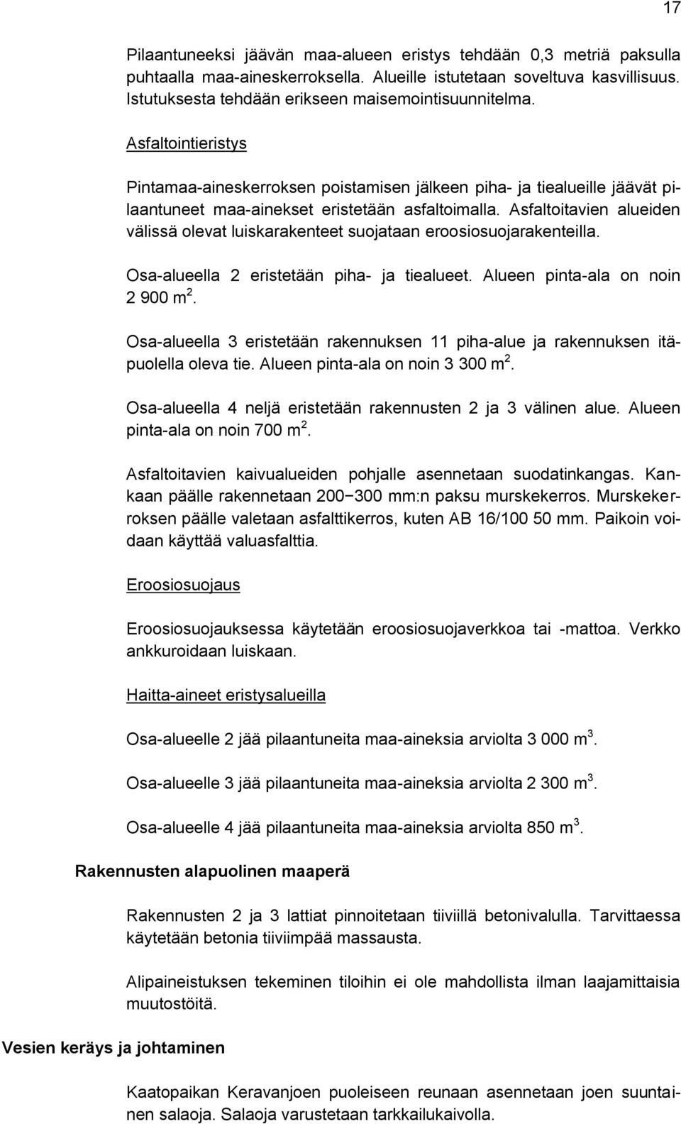 Asfaltoitavien alueiden välissä olevat luiskarakenteet suojataan eroosiosuojarakenteilla. Osa-alueella 2 eristetään piha- ja tiealueet. Alueen pinta-ala on noin 2 900 m 2.