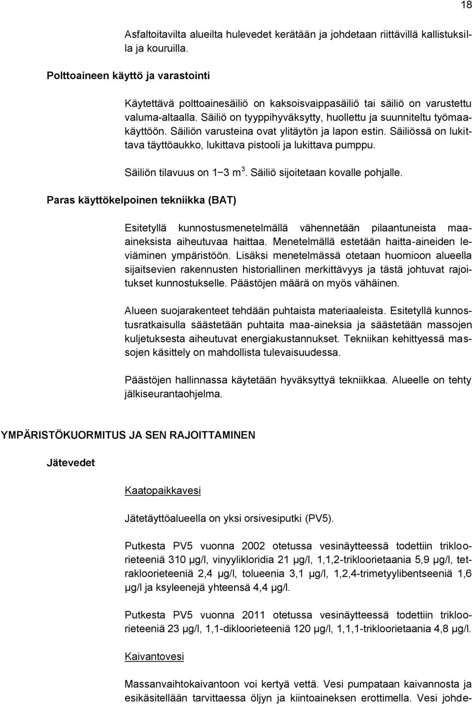 Säiliön varusteina ovat ylitäytön ja lapon estin. Säiliössä on lukittava täyttöaukko, lukittava pistooli ja lukittava pumppu. Säiliön tilavuus on 1 3 m 3. Säiliö sijoitetaan kovalle pohjalle.