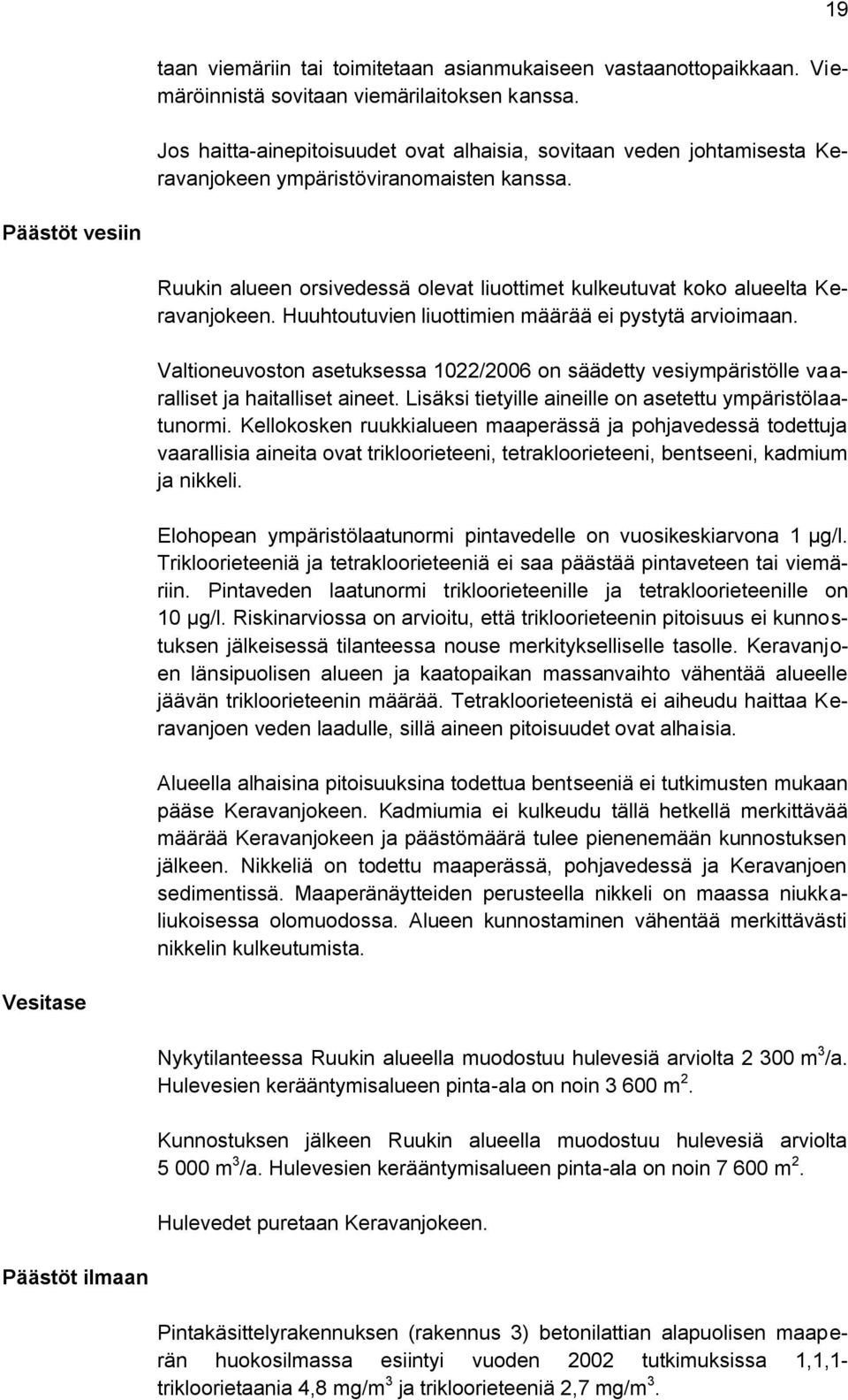 Päästöt vesiin Ruukin alueen orsivedessä olevat liuottimet kulkeutuvat koko alueelta Keravanjokeen. Huuhtoutuvien liuottimien määrää ei pystytä arvioimaan.