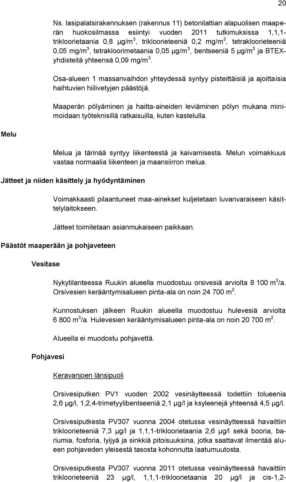 tetrakloorieteeniä 0,05 mg/m 3, tetrakloorimetaania 0,05 µg/m 3, bentseeniä 5 µg/m 3 ja BTEXyhdisteitä yhteensä 0,09 mg/m 3.