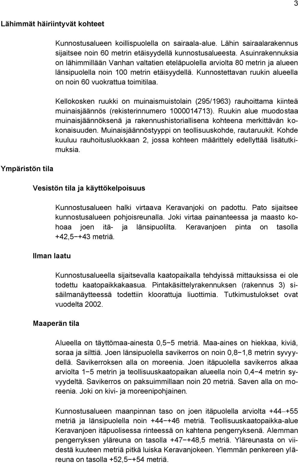 Kunnostettavan ruukin alueella on noin 60 vuokrattua toimitilaa. Kellokosken ruukki on muinaismuistolain (295/1963) rauhoittama kiinteä muinaisjäännös (rekisterinnumero 1000014713).