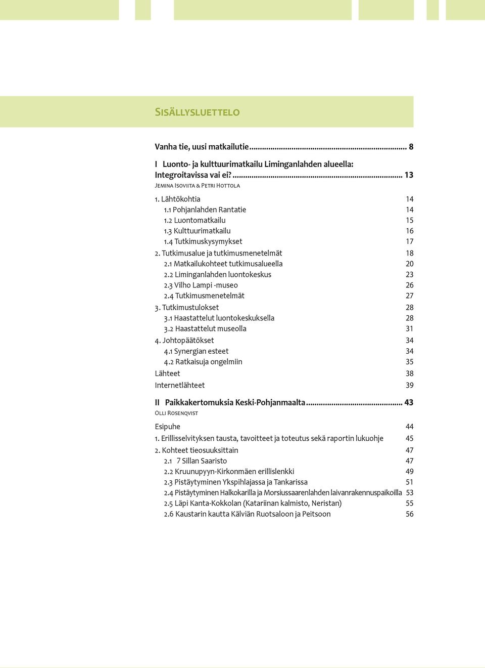 2 Liminganlahden luontokeskus 23 2.3 Vilho Lampi -museo 26 2.4 Tutkimusmenetelmät 27 3. Tutkimustulokset 28 3.1 Haastattelut luontokeskuksella 28 3.2 Haastattelut museolla 31 4. Johtopäätökset 34 4.