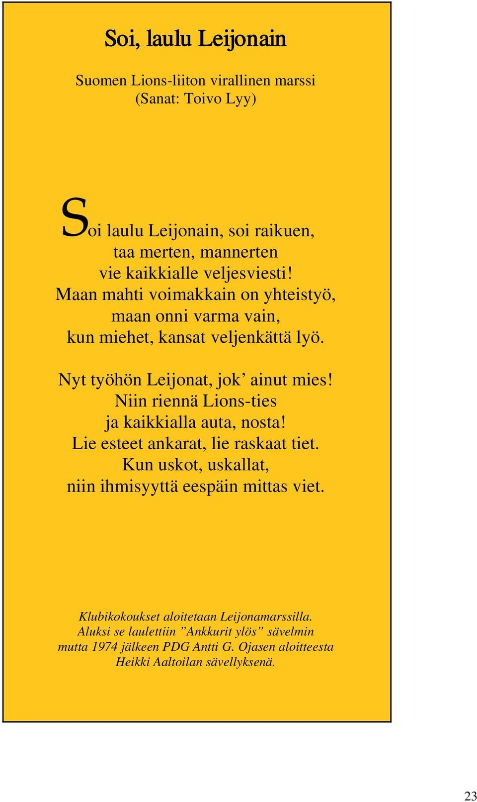 Niin riennä Lions-ties ja kaikkialla auta, nosta! Lie esteet ankarat, lie raskaat tiet. Kun uskot, uskallat, niin ihmisyyttä eespäin mittas viet.