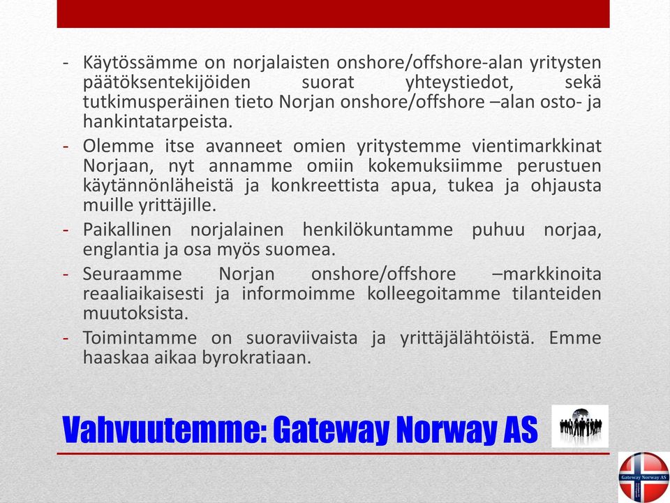 - Olemme itse avanneet omien yritystemme vientimarkkinat Norjaan, nyt annamme omiin kokemuksiimme perustuen käytännönläheistä ja konkreettista apua, tukea ja ohjausta muille