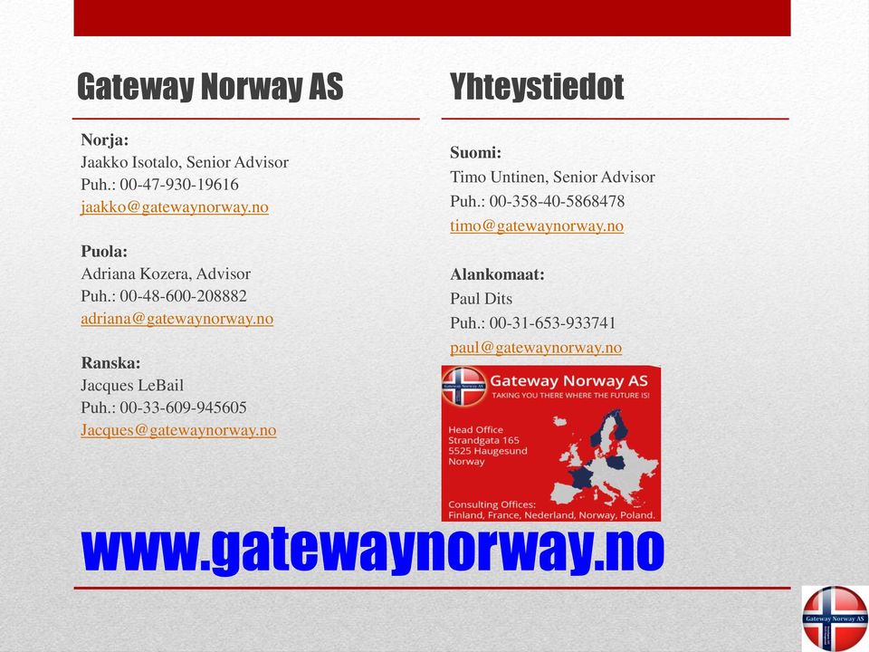 : 00-33-609-945605 Jacques@gatewaynorway.no Yhteystiedot Suomi: Timo Untinen, Senior Advisor Puh.