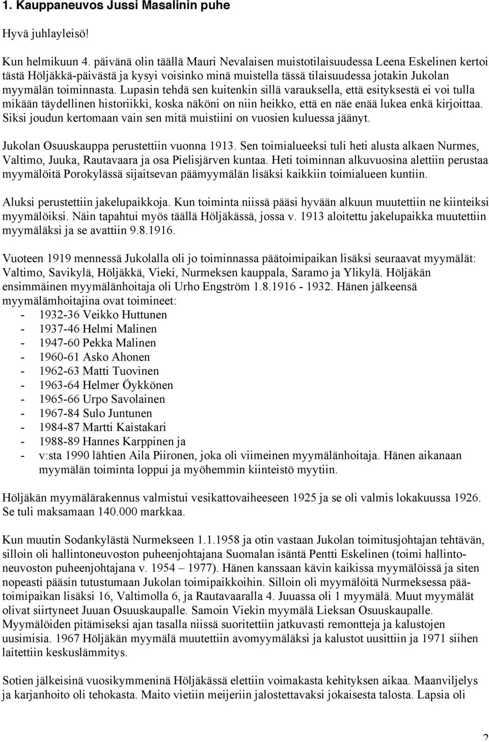 Lupasin tehdä sen kuitenkin sillä varauksella, että esityksestä ei voi tulla mikään täydellinen historiikki, koska näköni on niin heikko, että en näe enää lukea enkä kirjoittaa.