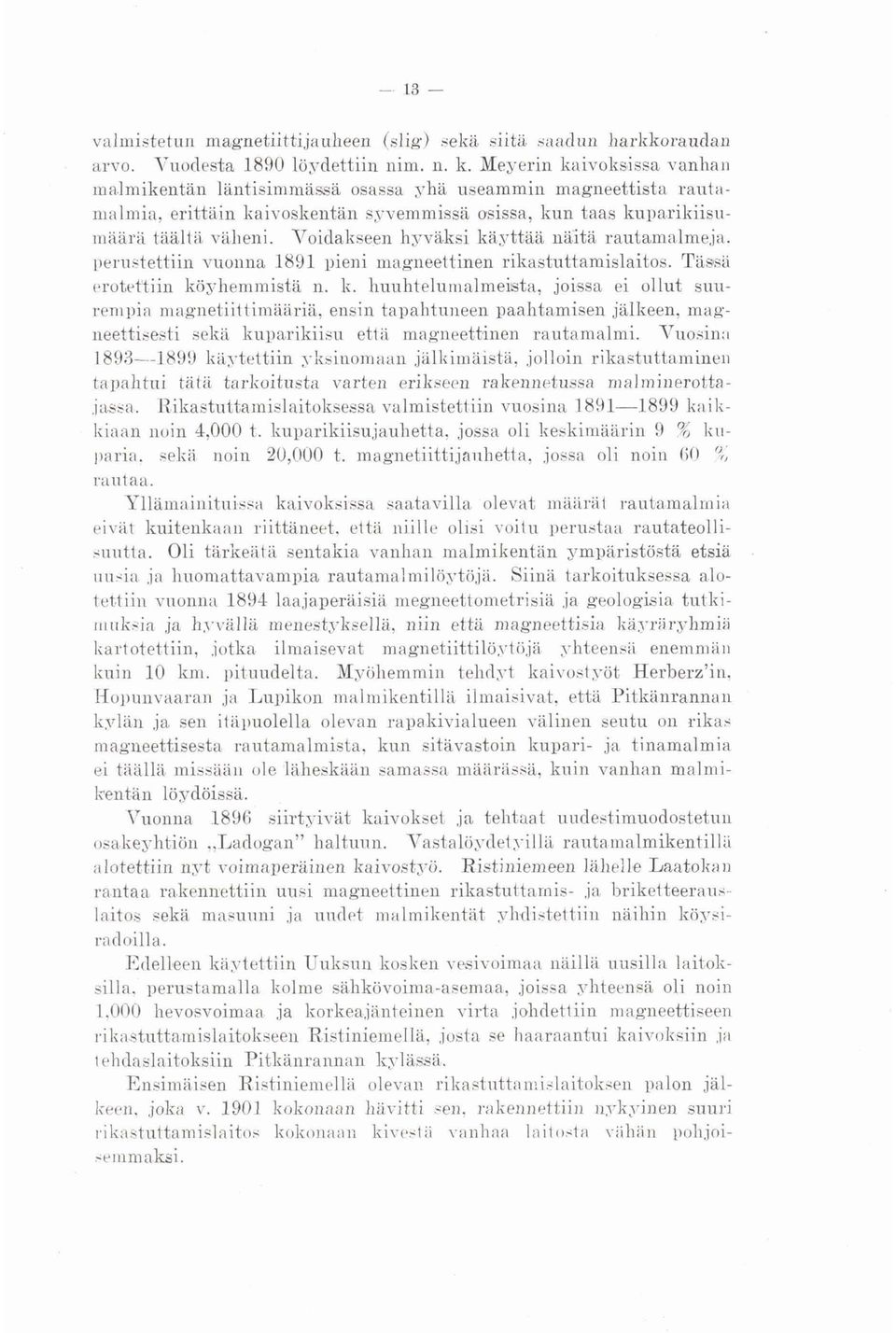 Voidakseen hyväksi kayttaa näita rautamalmeja. perustettiin vuonna 1891 pieni magneettinen rikastuttamislaitos. Tässä erotettiin köyhemmistä n. k. huuhtelumalmebta, joissa ei ollut suurenipia magnetiittimaaria, ensin tapahtuneen paahtamisen jälkeen, magneettisesti seka kuparikiisu että magneettinen rautamalmi.