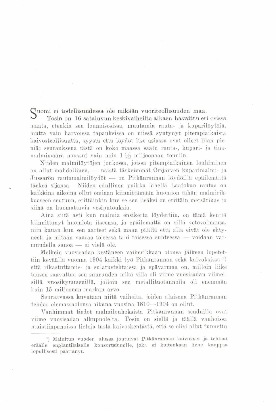 pitempiaikaista kaivosteollisuutta, syysta etta löydöt itse asiassa ovat olleet liian pieniä; seurauksena tasta on koko maassa saatu rauta-, kupari- ja tinamalmimaara noussut vain noin 11/2