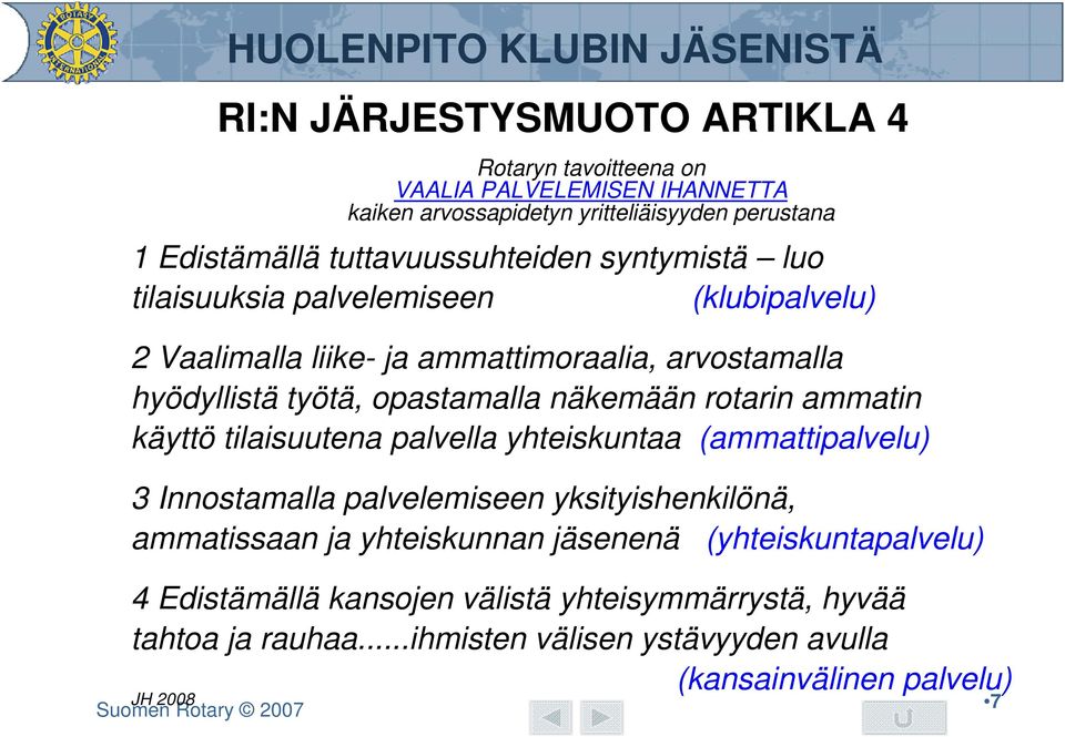 opastamalla näkemään rotarin ammatin käyttö tilaisuutena palvella yhteiskuntaa (ammattipalvelu) 3 Innostamalla palvelemiseen yksityishenkilönä, ammatissaan ja