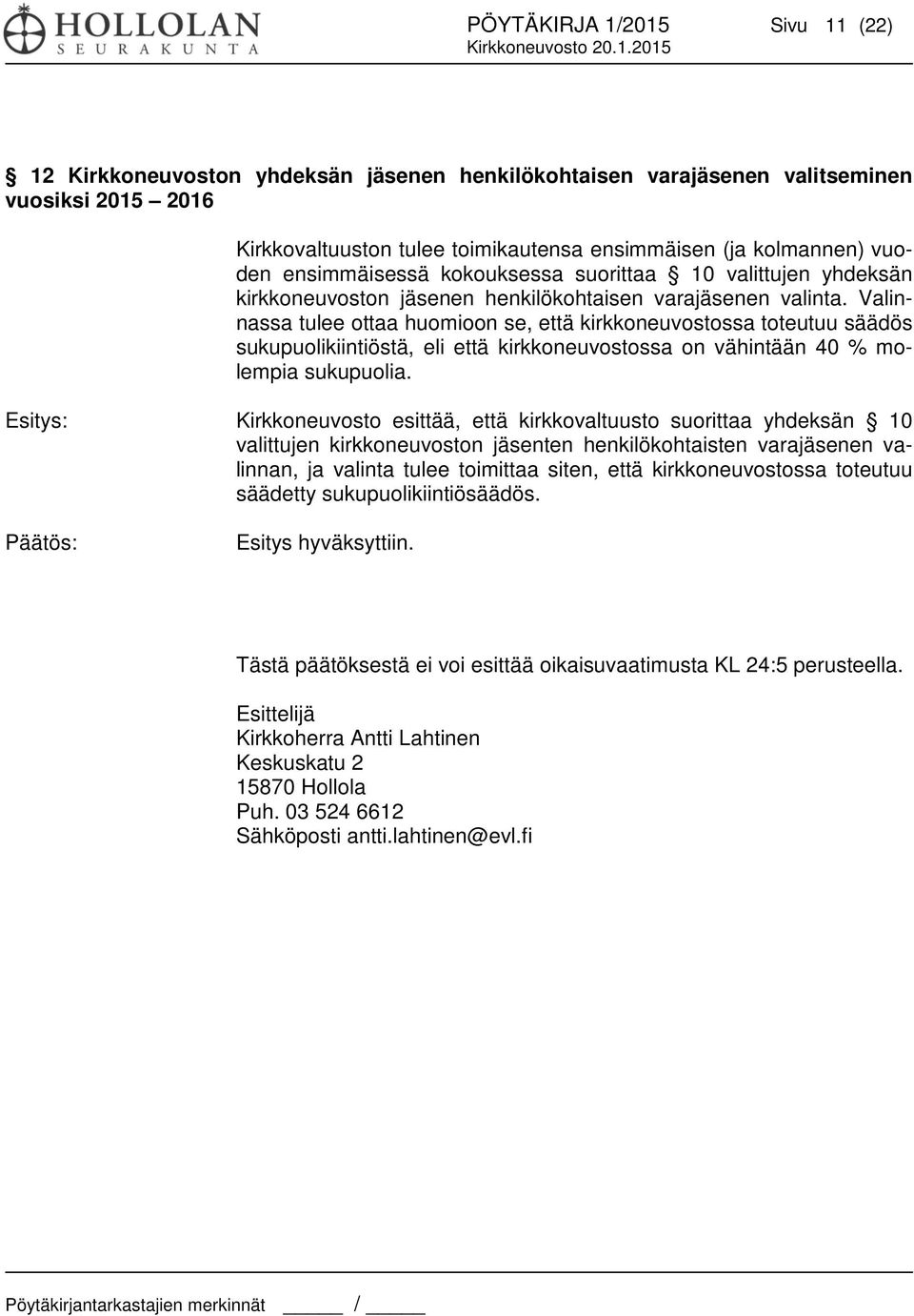 Valinnassa tulee ottaa huomioon se, että kirkkoneuvostossa toteutuu säädös sukupuolikiintiöstä, eli että kirkkoneuvostossa on vähintään 40 % molempia sukupuolia.