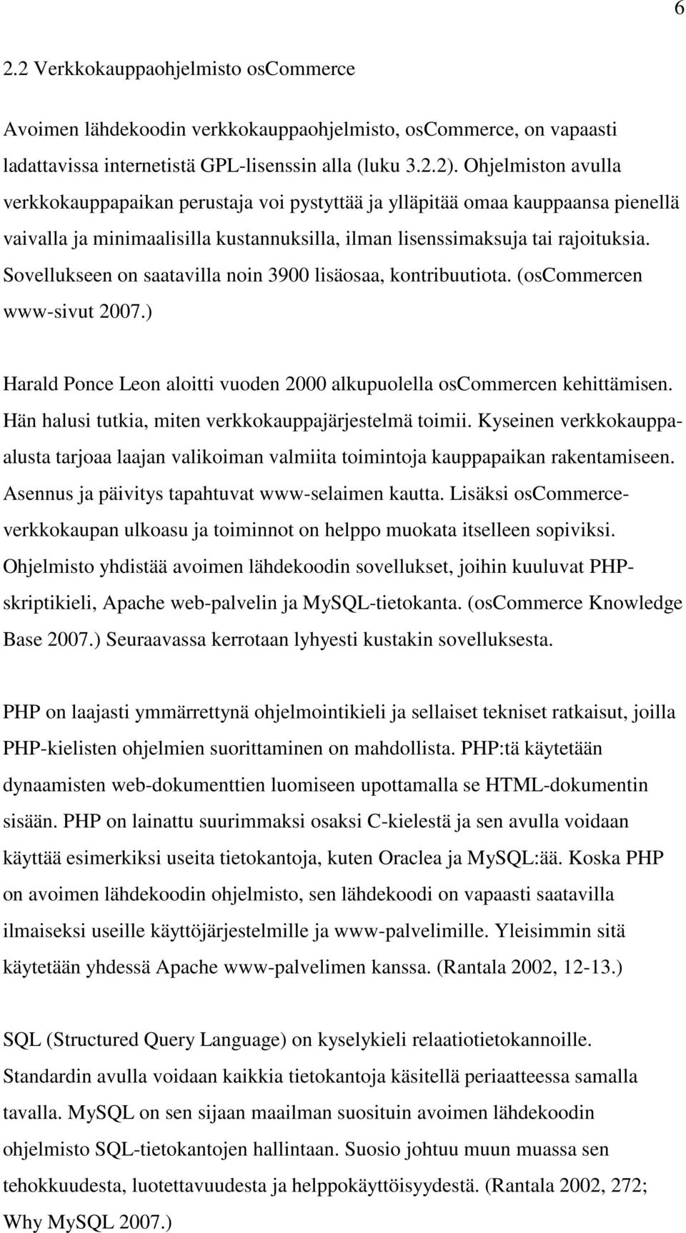 Sovellukseen on saatavilla noin 3900 lisäosaa, kontribuutiota. (oscommercen www-sivut 2007.) Harald Ponce Leon aloitti vuoden 2000 alkupuolella oscommercen kehittämisen.