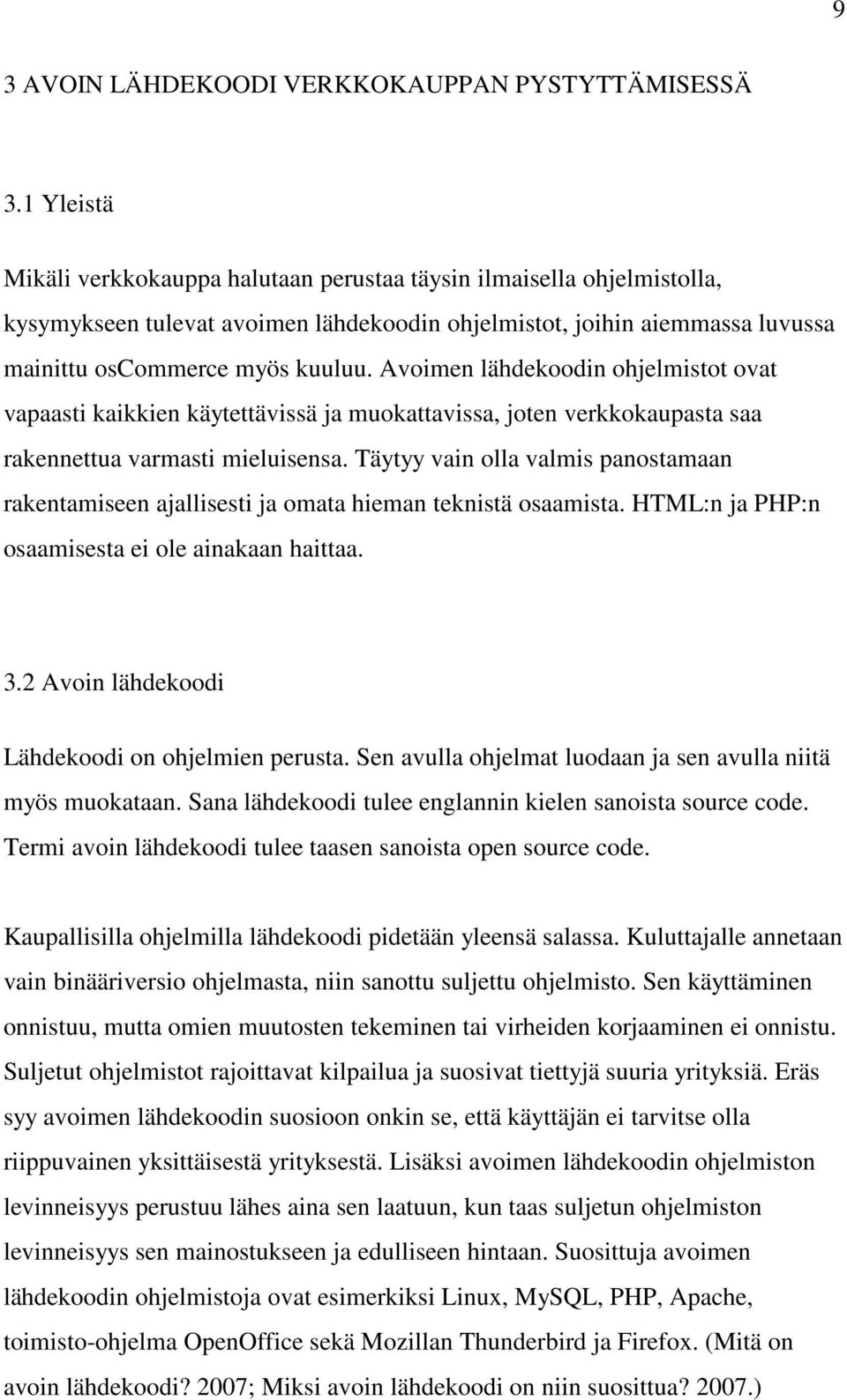 Avoimen lähdekoodin ohjelmistot ovat vapaasti kaikkien käytettävissä ja muokattavissa, joten verkkokaupasta saa rakennettua varmasti mieluisensa.