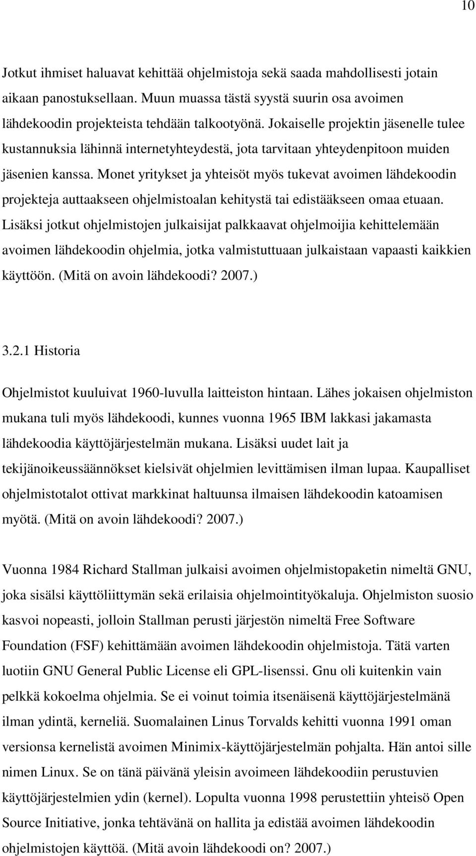 Monet yritykset ja yhteisöt myös tukevat avoimen lähdekoodin projekteja auttaakseen ohjelmistoalan kehitystä tai edistääkseen omaa etuaan.