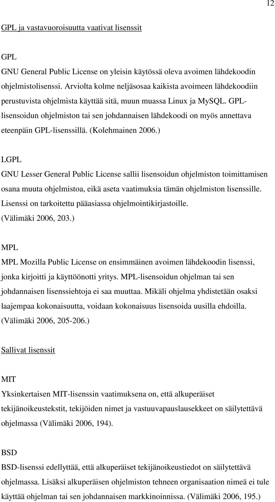 GPLlisensoidun ohjelmiston tai sen johdannaisen lähdekoodi on myös annettava eteenpäin GPL-lisenssillä. (Kolehmainen 2006.