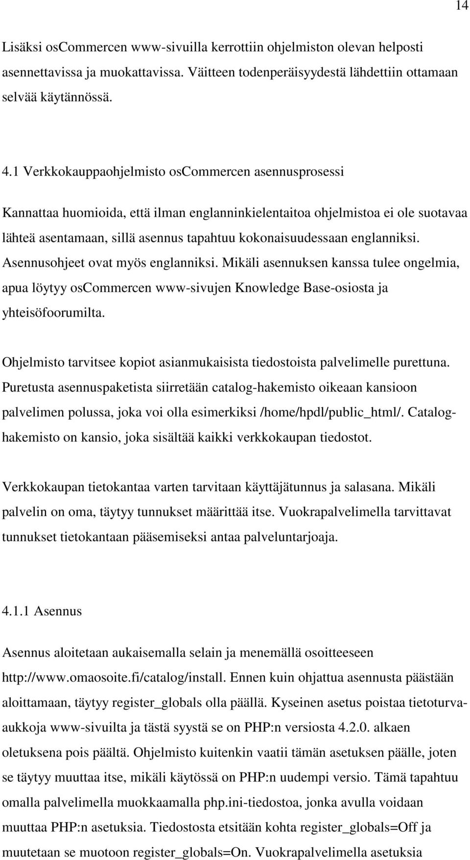 englanniksi. Asennusohjeet ovat myös englanniksi. Mikäli asennuksen kanssa tulee ongelmia, apua löytyy oscommercen www-sivujen Knowledge Base-osiosta ja yhteisöfoorumilta.