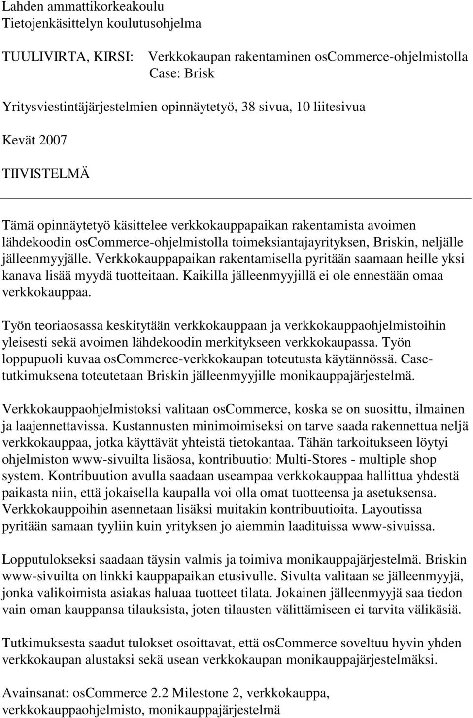 Verkkokauppapaikan rakentamisella pyritään saamaan heille yksi kanava lisää myydä tuotteitaan. Kaikilla jälleenmyyjillä ei ole ennestään omaa verkkokauppaa.