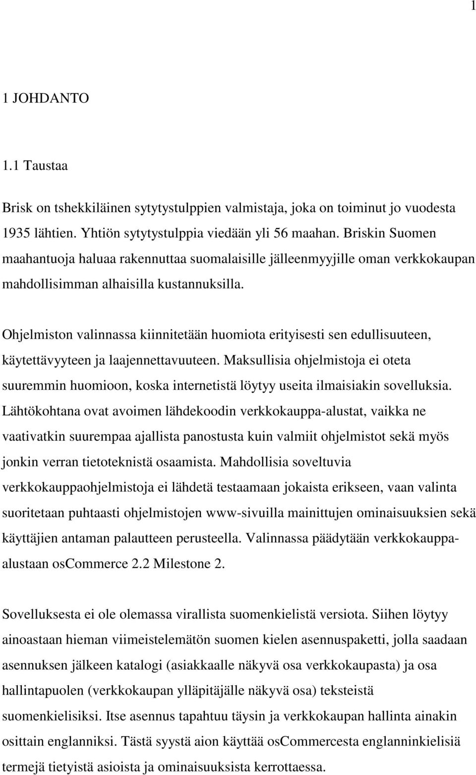 Ohjelmiston valinnassa kiinnitetään huomiota erityisesti sen edullisuuteen, käytettävyyteen ja laajennettavuuteen.