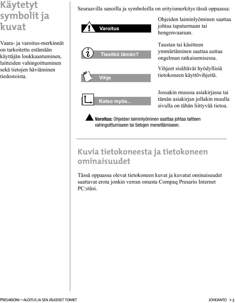 Taustan tai käsitteen ymmärtäminen saattaa auttaa ongelman ratkaisemisessa. Vihjeet sisältävät hyödyllisiä tietokoneen käyttövihjeitä.