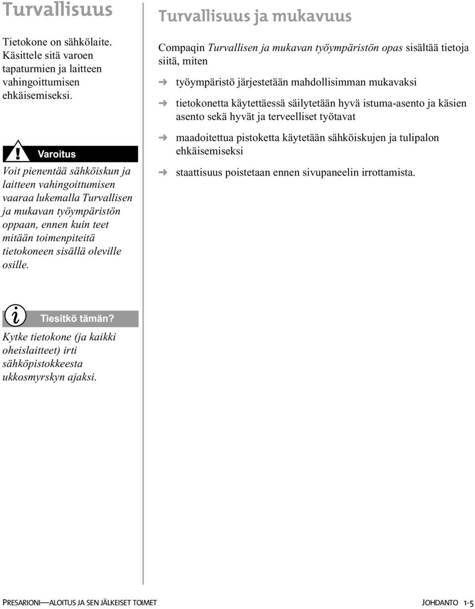 Turvallisuus Turvallisuus ja mukavuus Compaqin Turvallisen ja mukavan työympäristön opas sisältää tietoja siitä, miten työympäristö järjestetään mahdollisimman mukavaksi tietokonetta käytettäessä