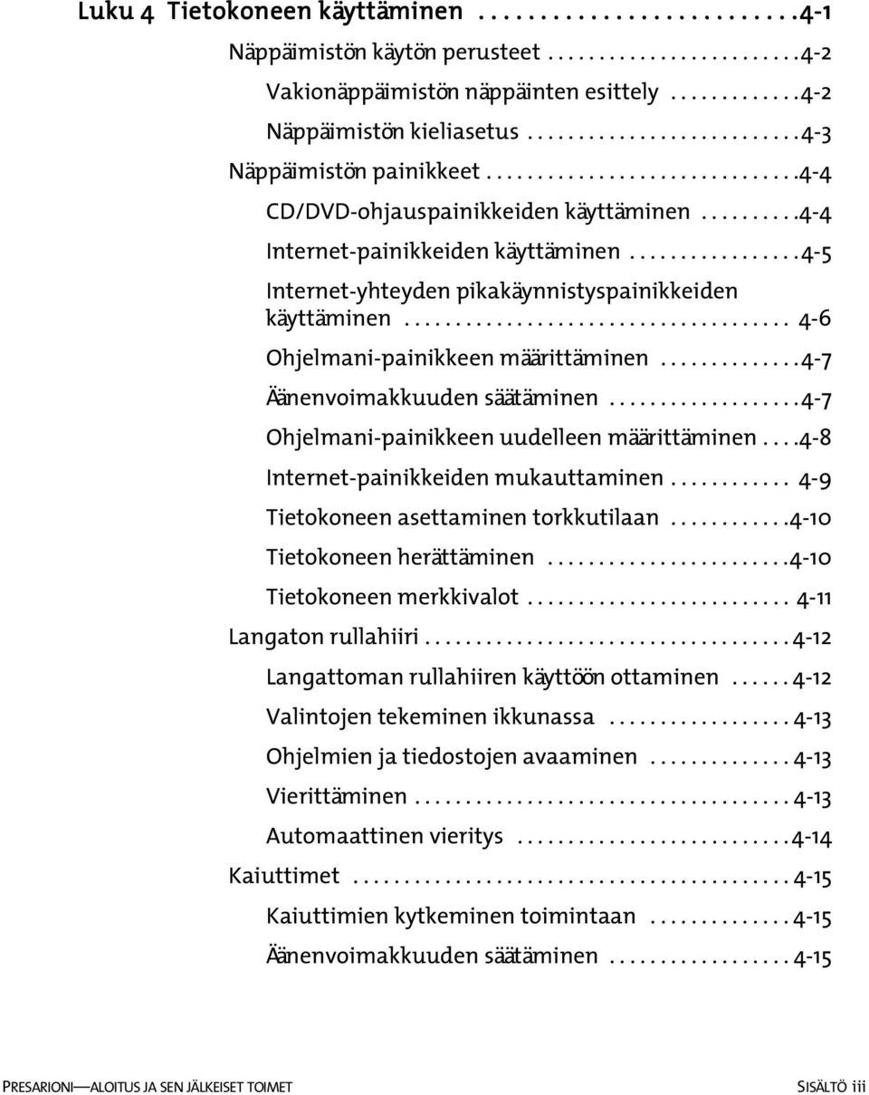 ................4-5 Internet-yhteyden pikakäynnistyspainikkeiden käyttäminen...................................... 4-6 Ohjelmani-painikkeen määrittäminen..............4-7 Äänenvoimakkuuden säätäminen.