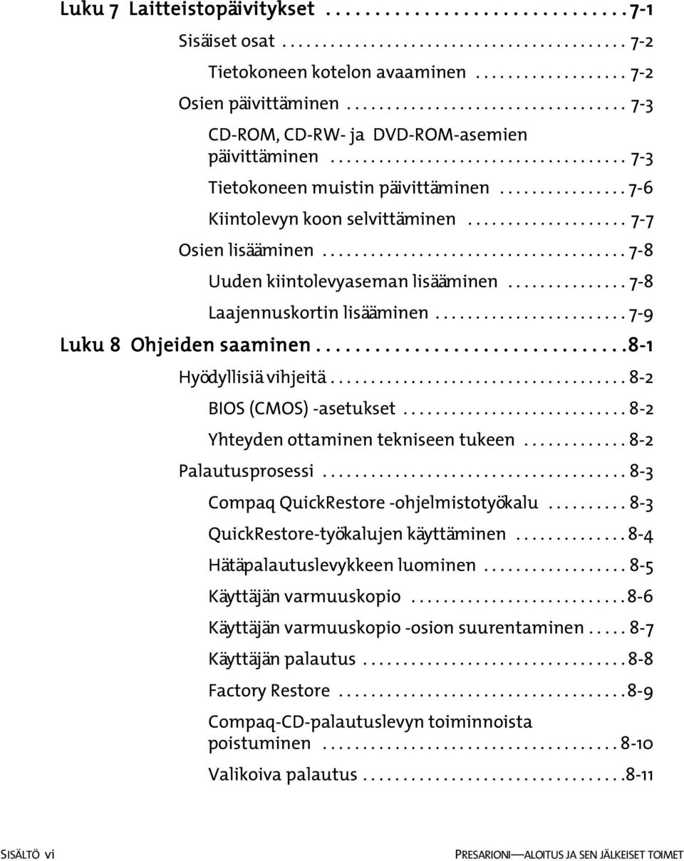 ................... 7-7 Osien lisääminen...................................... 7-8 Uuden kiintolevyaseman lisääminen............... 7-8 Laajennuskortin lisääminen........................ 7-9 Luku 8 Ohjeiden saaminen.