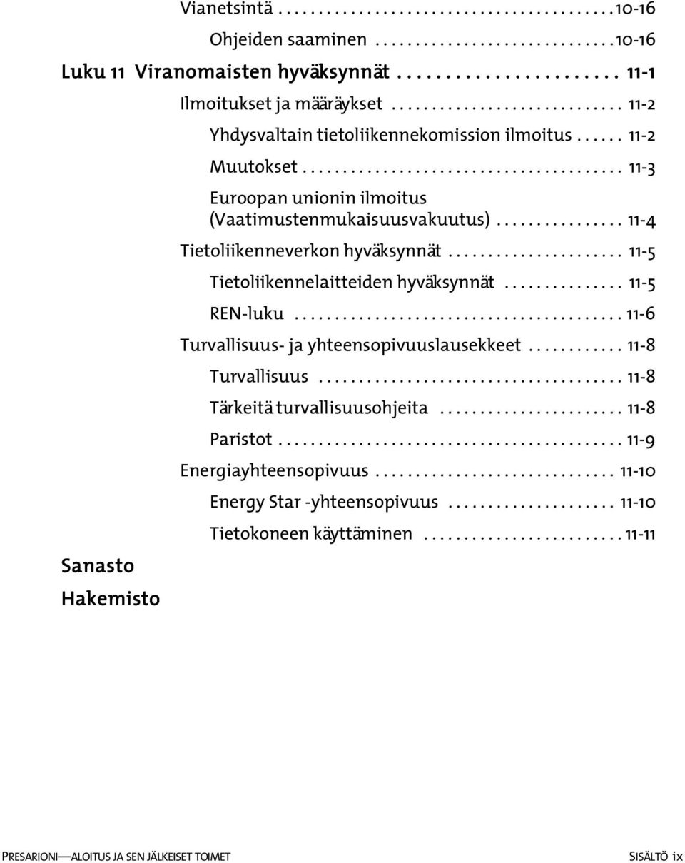 ............... 11-4 Tietoliikenneverkon hyväksynnät...................... 11-5 Tietoliikennelaitteiden hyväksynnät............... 11-5 REN-luku......................................... 11-6 Turvallisuus- ja yhteensopivuuslausekkeet.