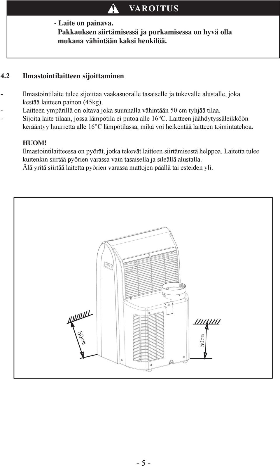 2 Ilmastointilaitteen sijoittaminen - Ilmastointilaite tulee sijoittaa vaakasuoralle tasaiselle ja tukevalle alustalle, joka kestää laitteen painon (45kg).