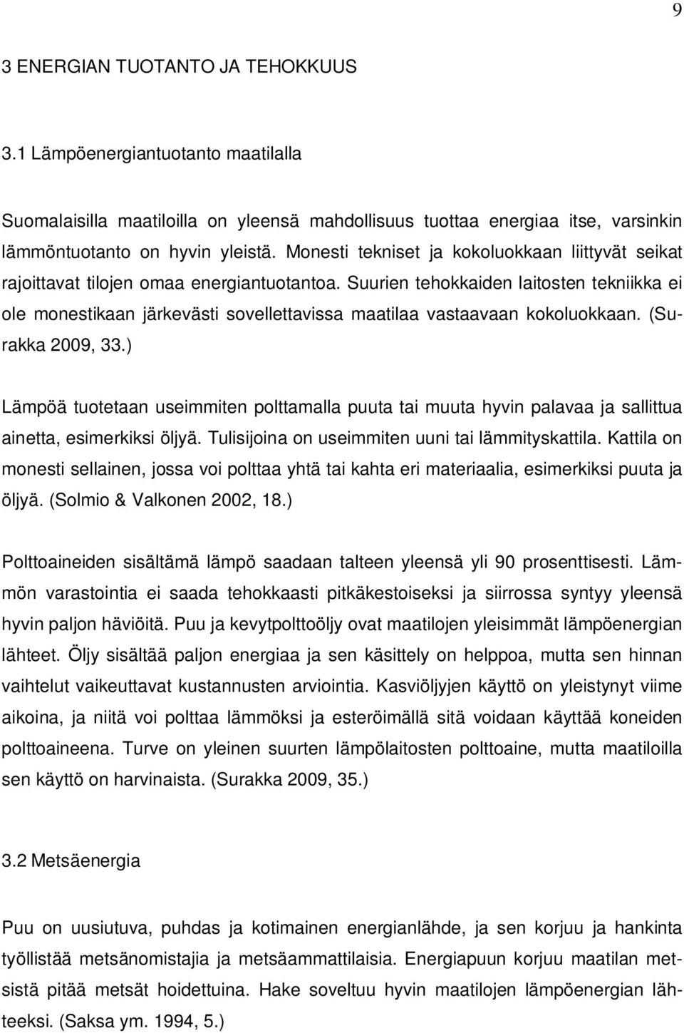 Suurien tehokkaiden laitosten tekniikka ei ole monestikaan järkevästi sovellettavissa maatilaa vastaavaan kokoluokkaan. (Surakka 2009, 33.