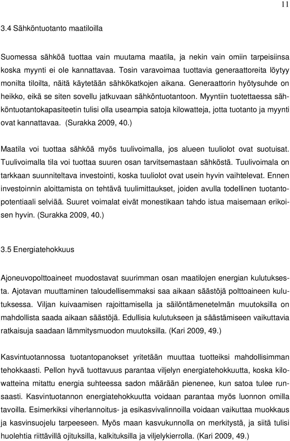 Myyntiin tuotettaessa sähköntuotantokapasiteetin tulisi olla useampia satoja kilowatteja, jotta tuotanto ja myynti ovat kannattavaa. (Surakka 2009, 40.