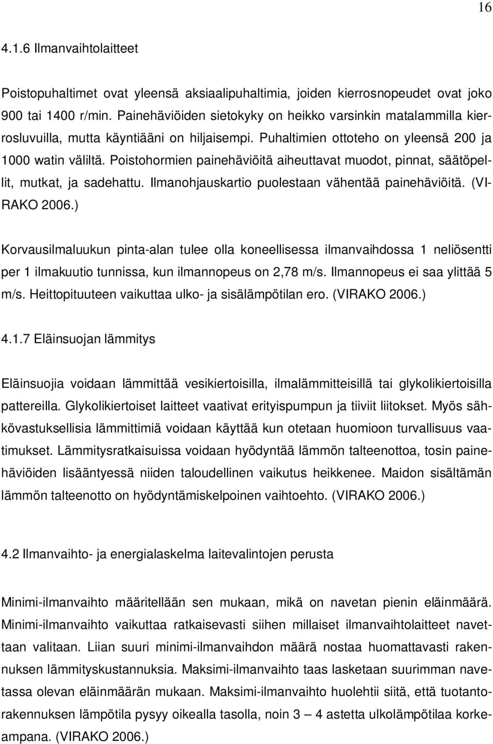 Poistohormien painehäviöitä aiheuttavat muodot, pinnat, säätöpellit, mutkat, ja sadehattu. Ilmanohjauskartio puolestaan vähentää painehäviöitä. (VI- RAKO 2006.