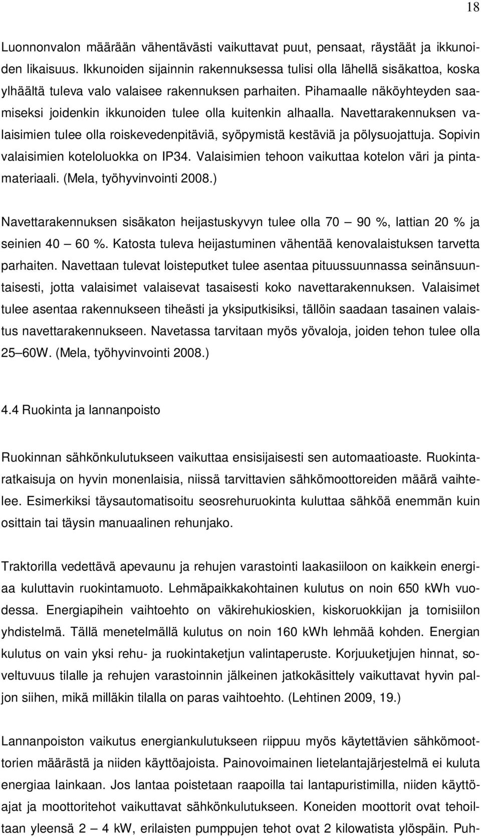 Pihamaalle näköyhteyden saamiseksi joidenkin ikkunoiden tulee olla kuitenkin alhaalla. Navettarakennuksen valaisimien tulee olla roiskevedenpitäviä, syöpymistä kestäviä ja pölysuojattuja.