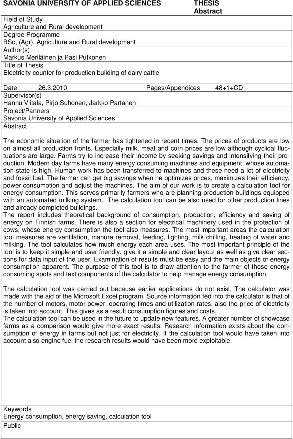 2010 Pages/Appendices 48+1+CD Supervisor(s) Hannu Viitala, Pirjo Suhonen, Jarkko Partanen Project/Partners Savonia University of Applied Sciences Abstract The economic situation of the farmer has