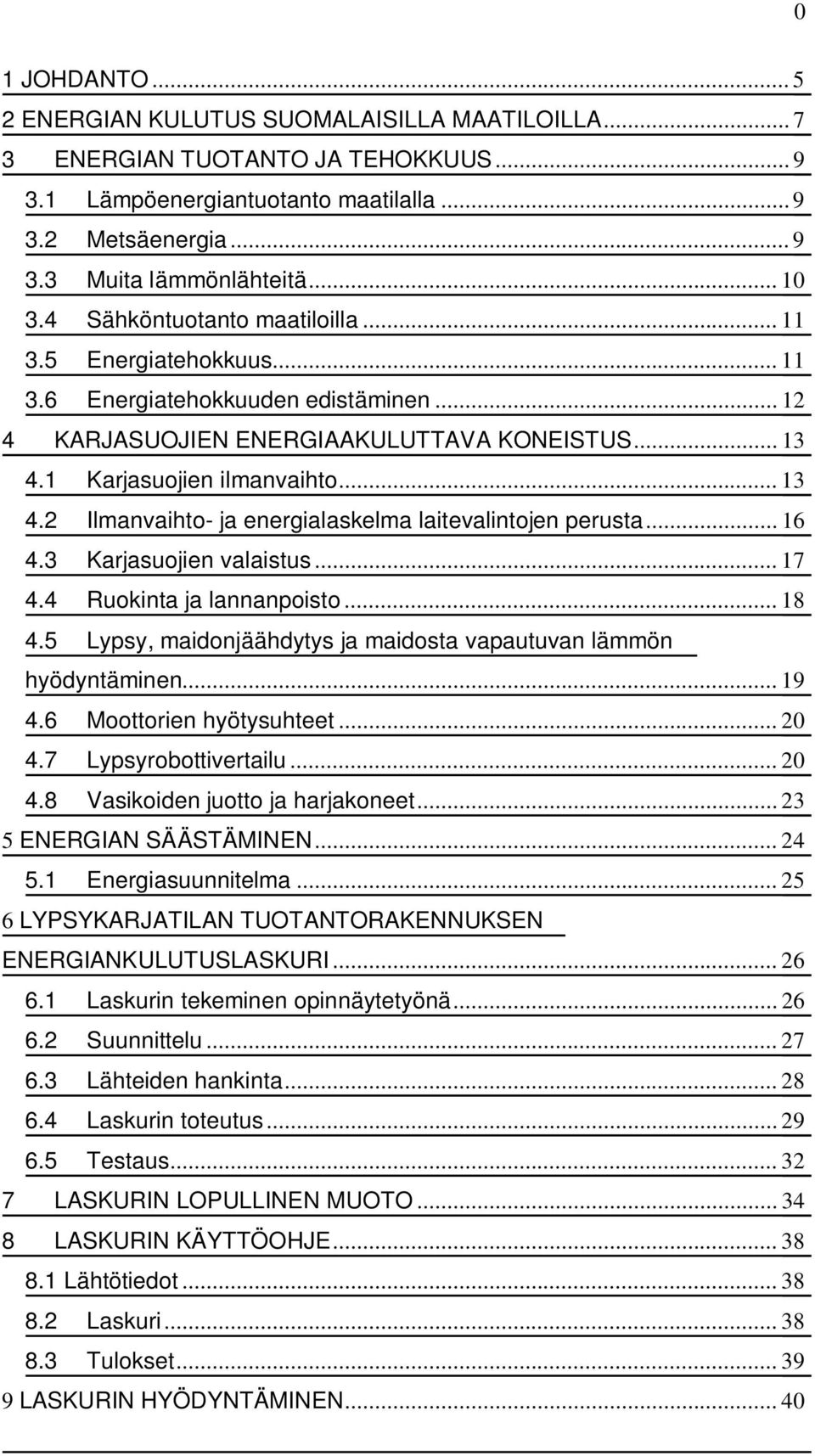 1 Karjasuojien ilmanvaihto... 13 4.2 Ilmanvaihto- ja energialaskelma laitevalintojen perusta... 16 4.3 Karjasuojien valaistus... 17 4.4 Ruokinta ja lannanpoisto... 18 4.