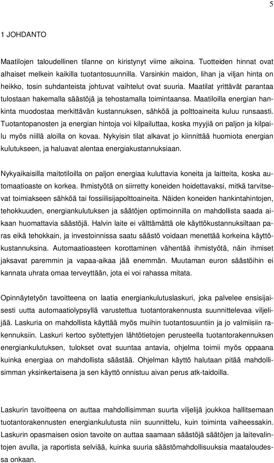 Maatiloilla energian hankinta muodostaa merkittävän kustannuksen, sähköä ja polttoaineita kuluu runsaasti.